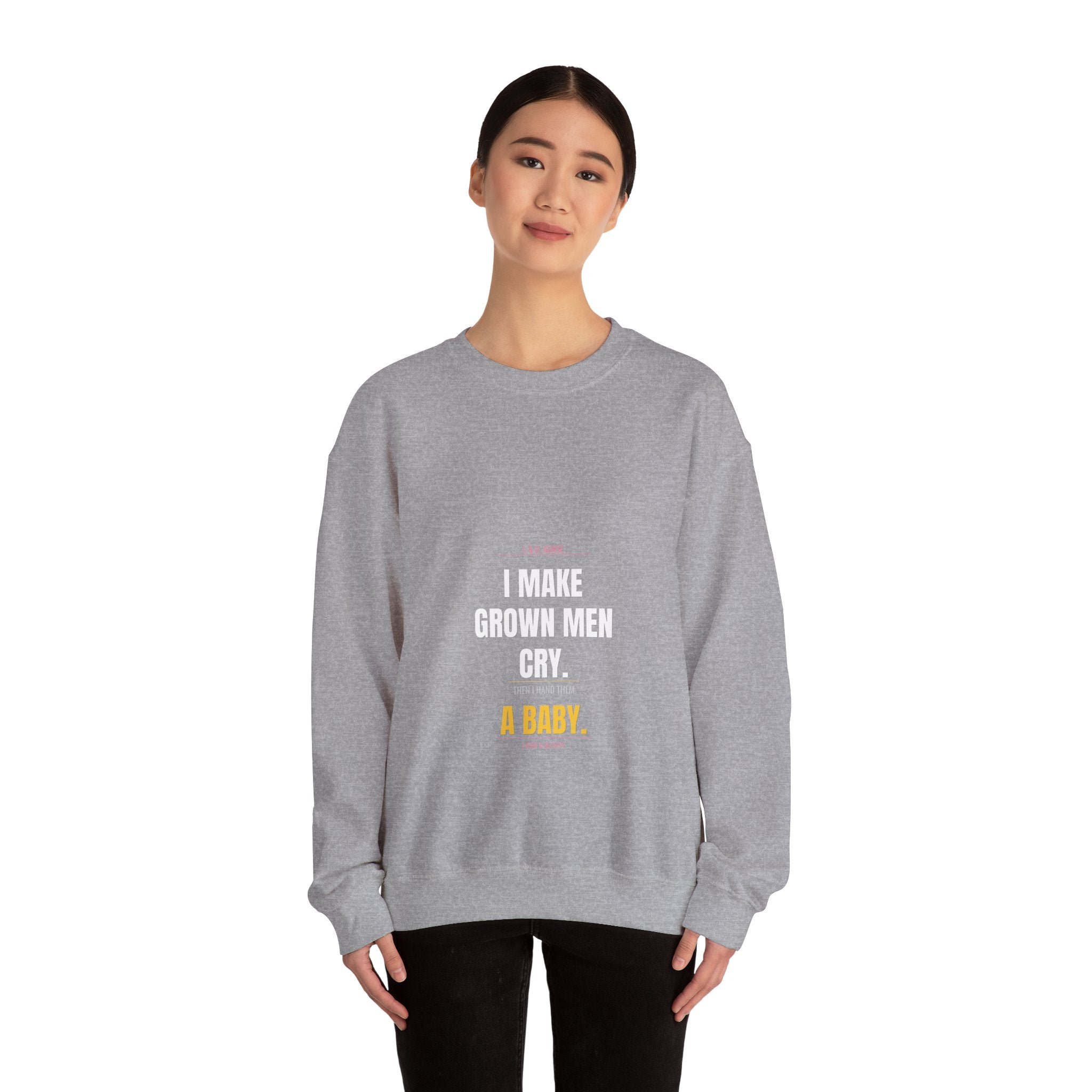 L&D Nurse Sweatshirt — I Make Grown Men Cry. Then I Hand Them a Baby.