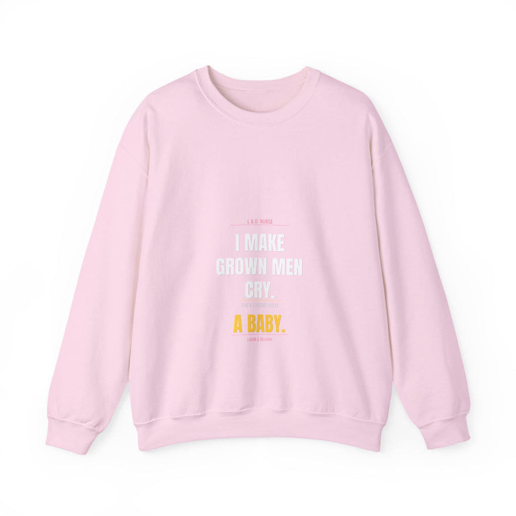 L&D Nurse Sweatshirt — I Make Grown Men Cry. Then I Hand Them a Baby.