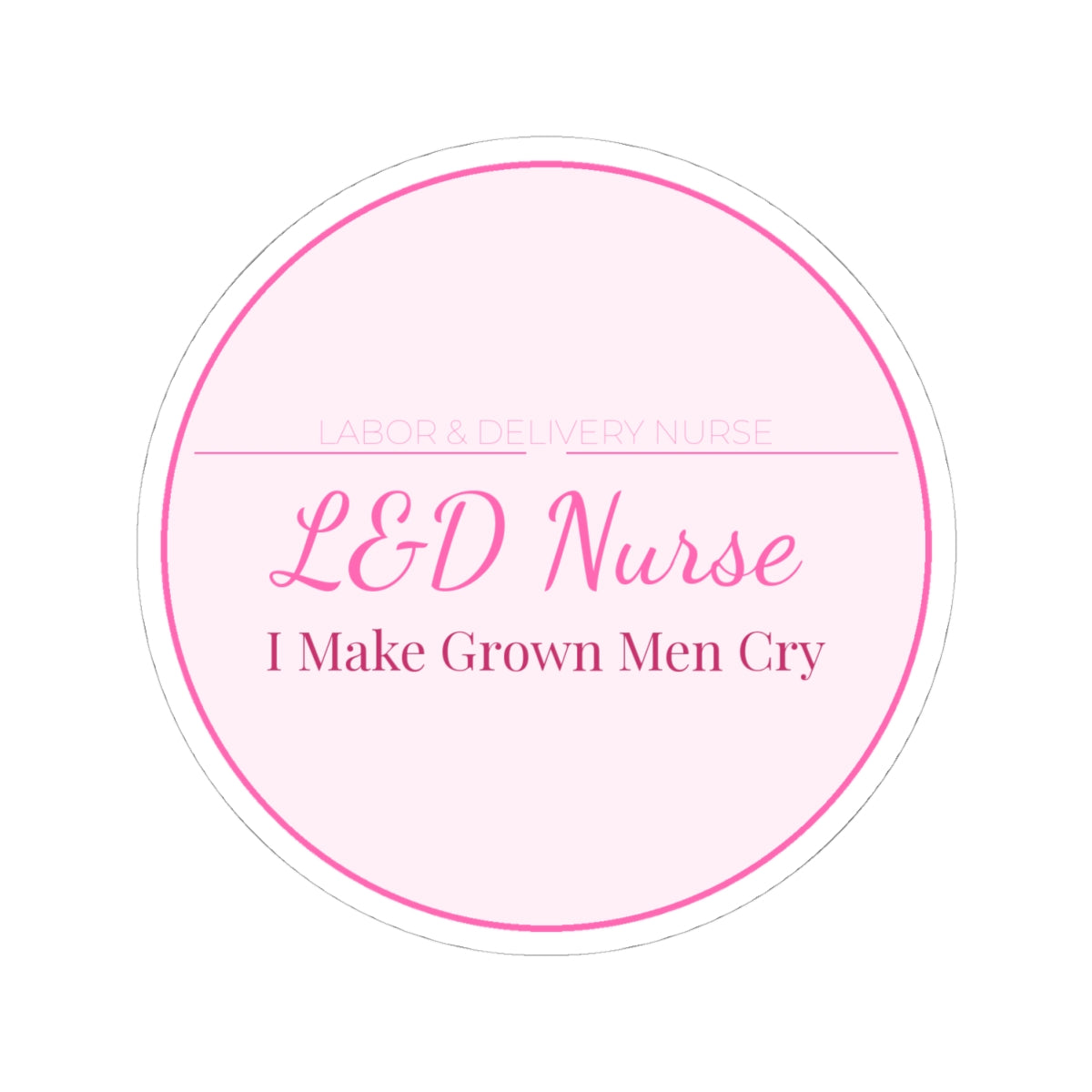 L&D Nurse Kiss-Cut Sticker — I Make Grown Men Cry